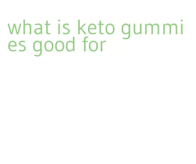 what is keto gummies good for