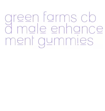 green farms cbd male enhancement gummies