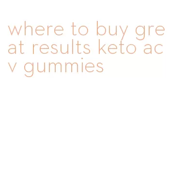 where to buy great results keto acv gummies