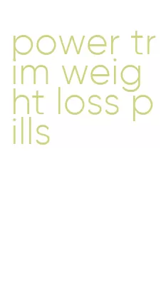 power trim weight loss pills