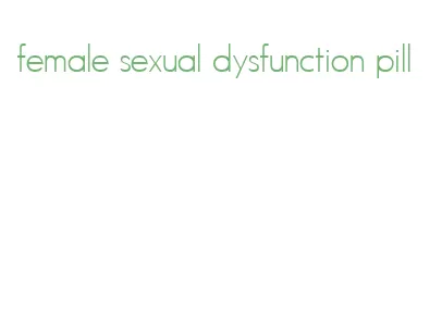 female sexual dysfunction pill