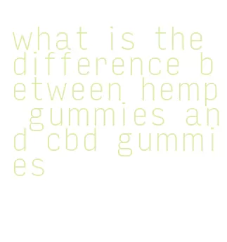what is the difference between hemp gummies and cbd gummies
