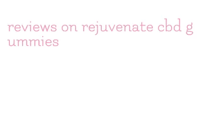 reviews on rejuvenate cbd gummies