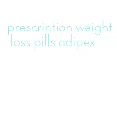 prescription weight loss pills adipex