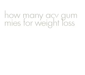how many acv gummies for weight loss