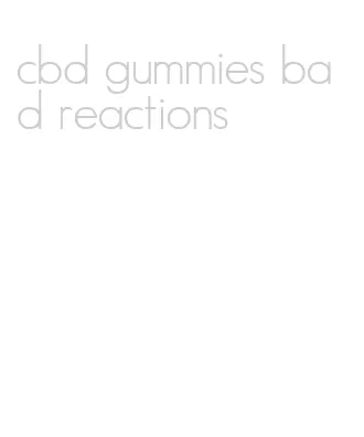 cbd gummies bad reactions