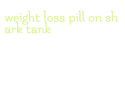 weight loss pill on shark tank