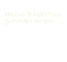 xtreme fit keto+acv gummies review