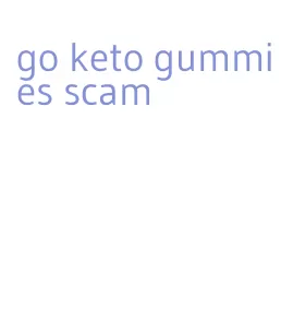 go keto gummies scam