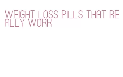 weight loss pills that really work