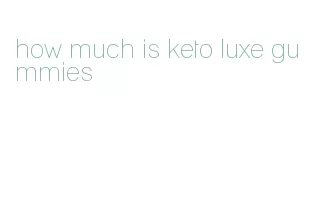 how much is keto luxe gummies
