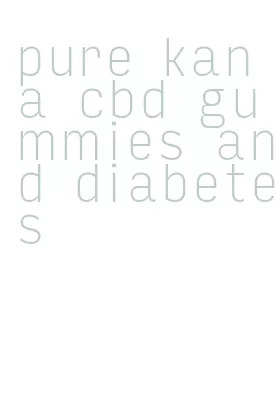 pure kana cbd gummies and diabetes