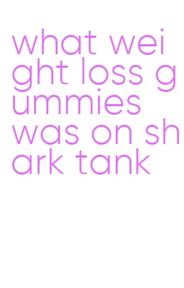 what weight loss gummies was on shark tank