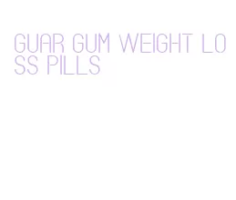 guar gum weight loss pills