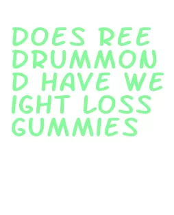 does ree drummond have weight loss gummies