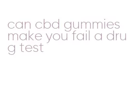 can cbd gummies make you fail a drug test