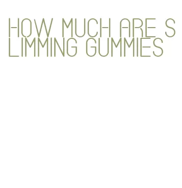 how much are slimming gummies