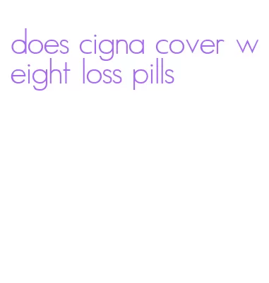 does cigna cover weight loss pills