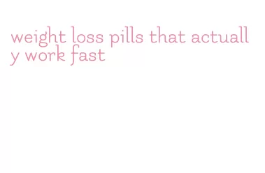 weight loss pills that actually work fast