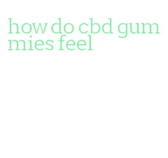 how do cbd gummies feel