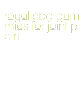 royal cbd gummies for joint pain