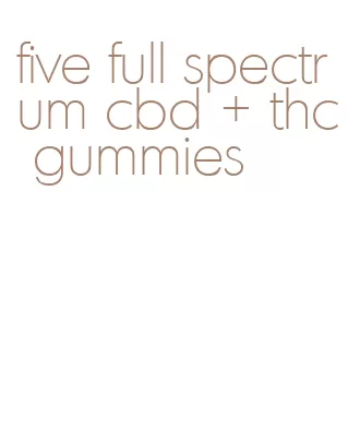 five full spectrum cbd + thc gummies