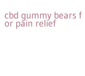 cbd gummy bears for pain relief