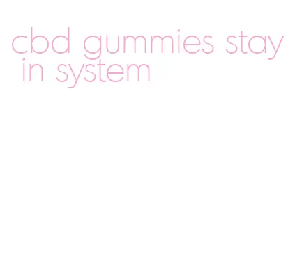 cbd gummies stay in system