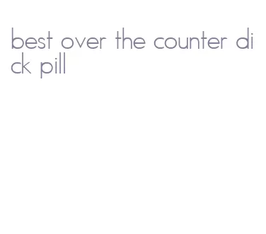 best over the counter dick pill