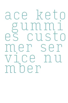 ace keto gummies customer service number