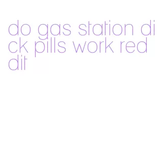 do gas station dick pills work reddit