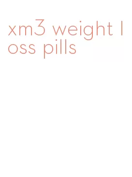 xm3 weight loss pills