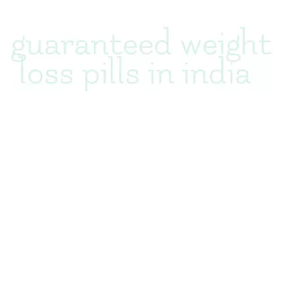 guaranteed weight loss pills in india