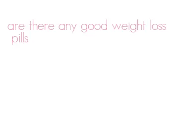 are there any good weight loss pills