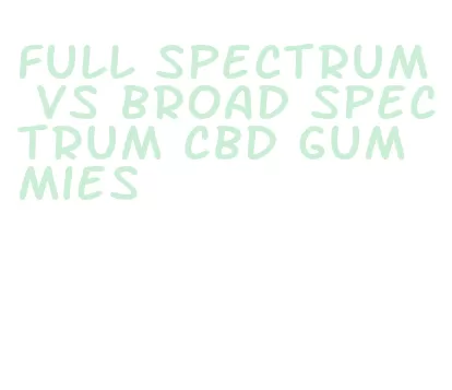 full spectrum vs broad spectrum cbd gummies