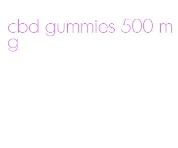 cbd gummies 500 mg