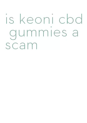 is keoni cbd gummies a scam