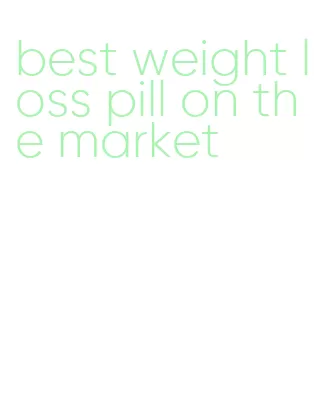 best weight loss pill on the market