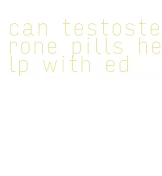 can testosterone pills help with ed