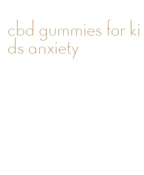 cbd gummies for kids anxiety