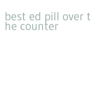best ed pill over the counter