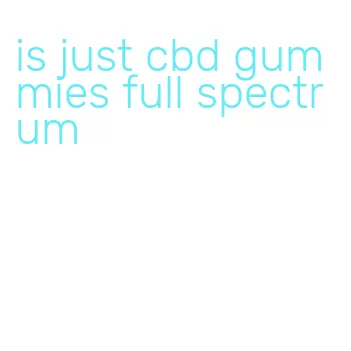 is just cbd gummies full spectrum