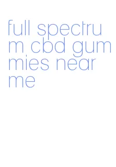 full spectrum cbd gummies near me