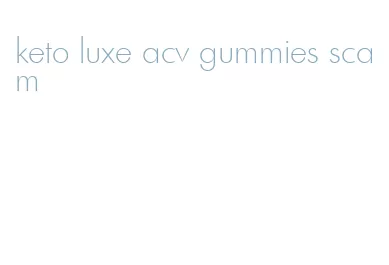 keto luxe acv gummies scam