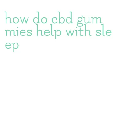 how do cbd gummies help with sleep
