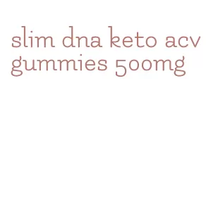 slim dna keto acv gummies 500mg