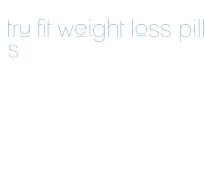 tru fit weight loss pills