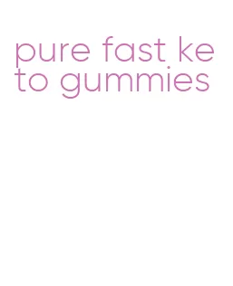 pure fast keto gummies