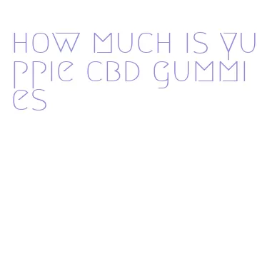 how much is yuppie cbd gummies