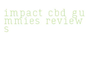 impact cbd gummies reviews